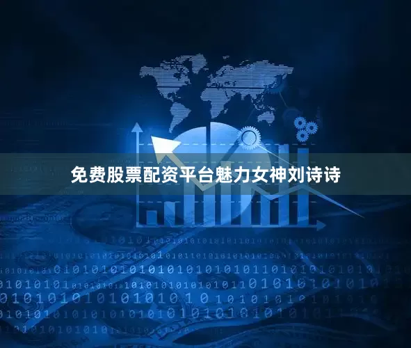 免费股票配资平台魅力女神刘诗诗