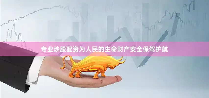 专业炒股配资为人民的生命财产安全保驾护航