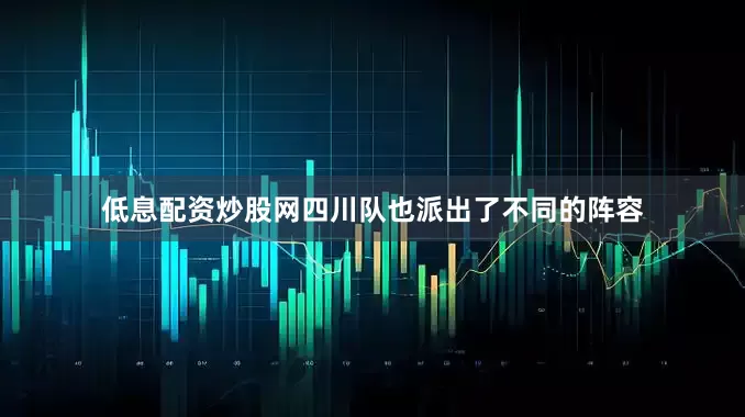 低息配资炒股网四川队也派出了不同的阵容